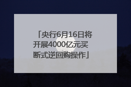 央行6月16日将开展4000亿元买断式逆回购操作